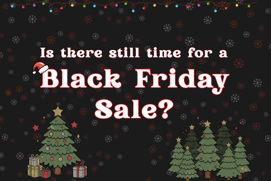 Is there still time for a Black Friday sale is written in a Christmas-y font in white with a red outline. There is a little santa hat sitting on the B of the word Black. The background is primarily black with snowflake graphics, a string of lights graphic, and Christmas tree graphics with presents.
