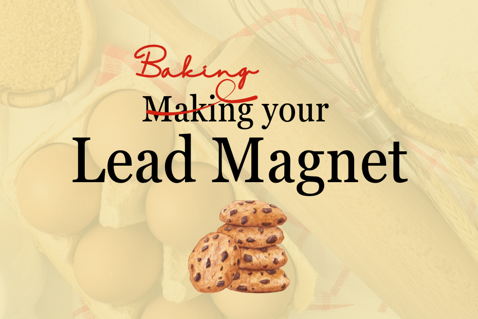 Making your lead magnet is written on a creamy yellow background, but the word making is marked out in red and the word baking is written above it. There is a graphic of chocolate chip cookies underneath.