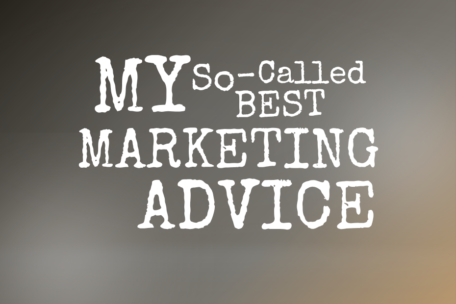 My so-called best marketing advice is written in white in misaligned typography over a grey and brownish background.