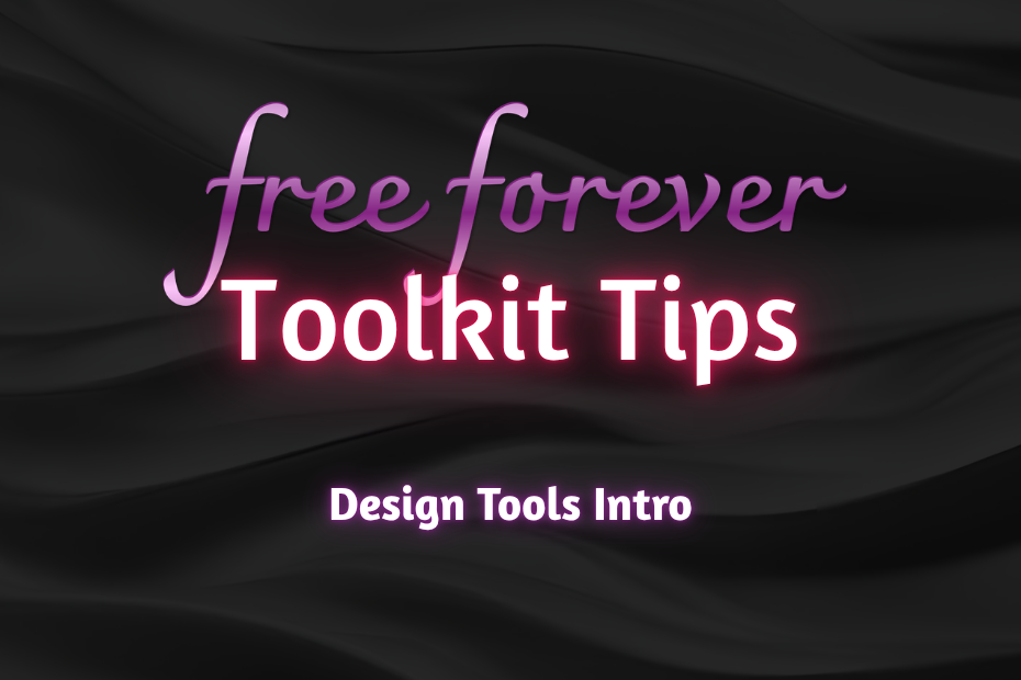 Free Forever: Toolkit Tips. Design Tools Intro. written on a black background.